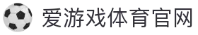 爱游戏官网首页 - 体育赛事直播与资讯平台 | AGAME